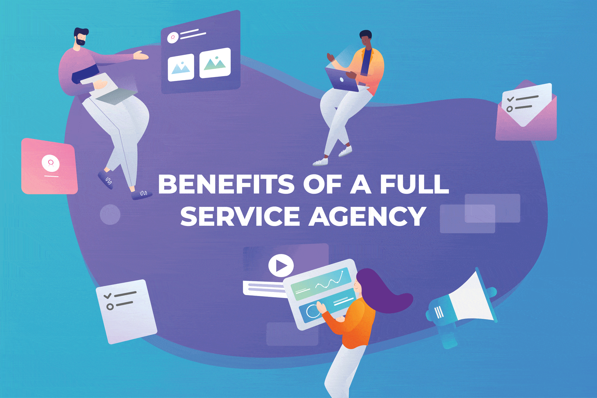 The Benefits of Using a Full-Service Agency