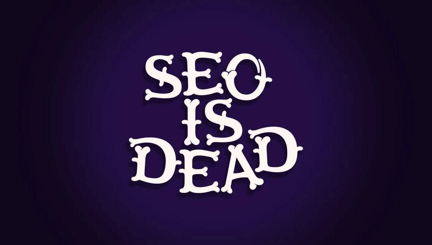 SEO is dead… Or is it?